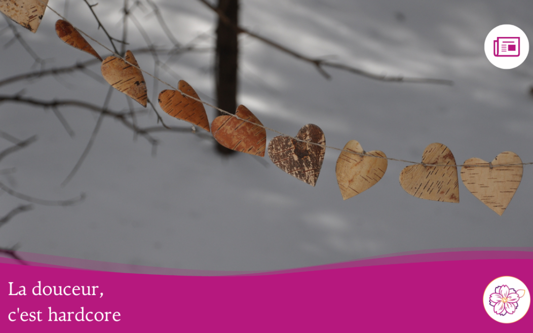 La douceur, c&rsquo;est hardcore